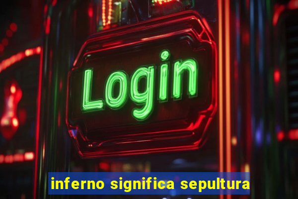 inferno significa sepultura